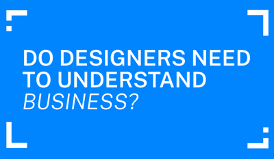 Do Designers Need to Understand Business?